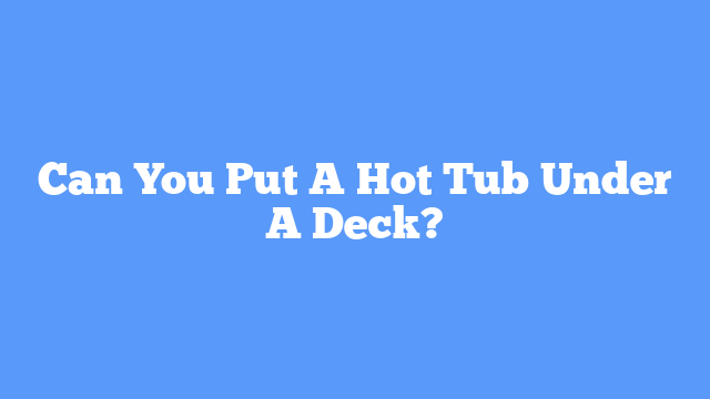 Can-You-Put-A-Hot-Tub-Under-A-Deck