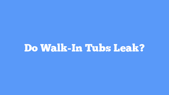 Do Walk-In Tubs Leak?