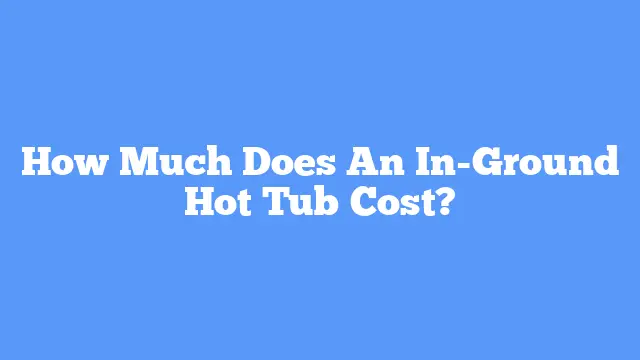 How Much Does An In-Ground Hot Tub Cost?