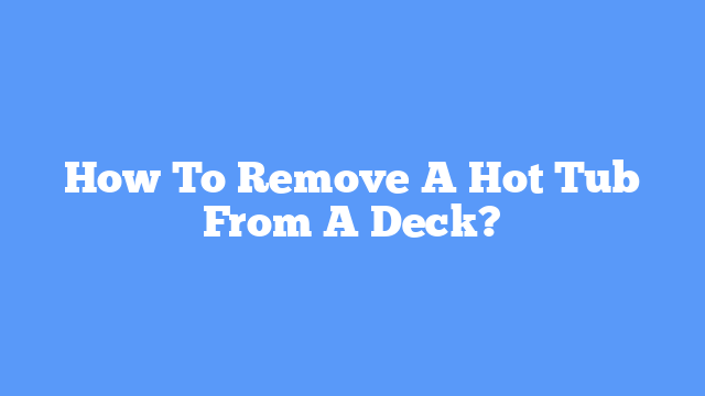 How-To-Remove-A-Hot-Tub-From-A-Deck