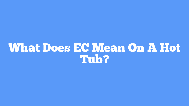 What Does EC Mean On A Hot Tub?