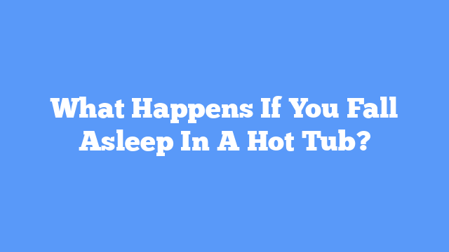 What Happens If You Fall Asleep In A Hot Tub?
